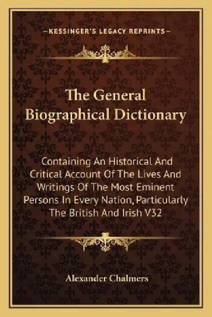 The General Biographical Dictionary: Containing An Historical And Critical Account Of The Lives And Writings Of The Most Eminent Persons In Every Nati by Alexander Chalmers