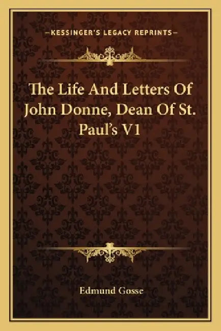 The Life And Letters Of John Donne, Dean Of St. Paul's V1 by Edmund Gosse