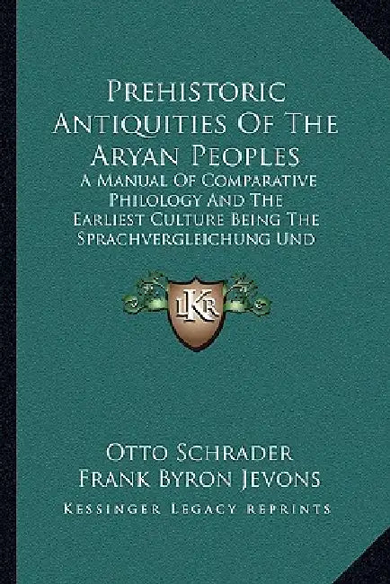 Prehistoric Antiquities Of The Aryan Peoples: A Manual Of Comparative Philology And The Earliest Culture Being The Sprachvergleichung Und Urgeschichte by Otto Schrader, Frank Byron Jevons