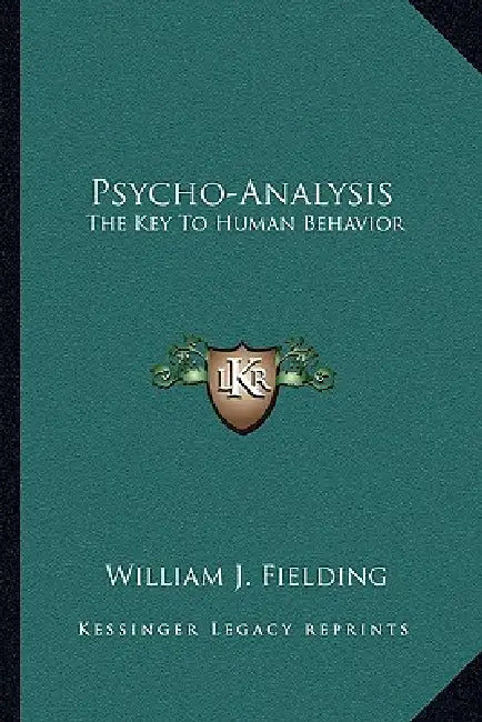 Psycho-Analysis: The Key To Human Behavior by William J. Fielding