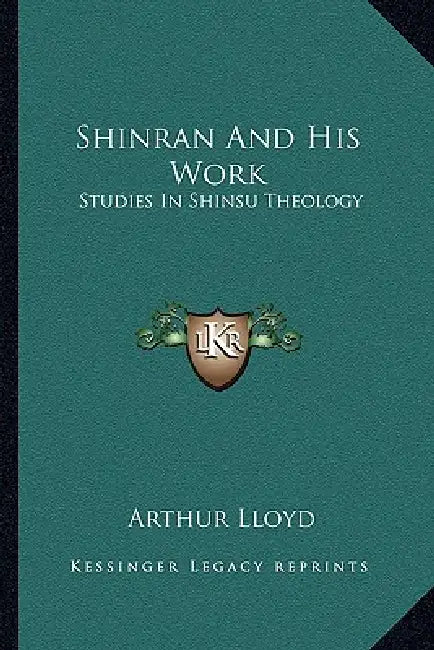 Shinran And His Work: Studies In Shinsu Theology by Arthur Lloyd