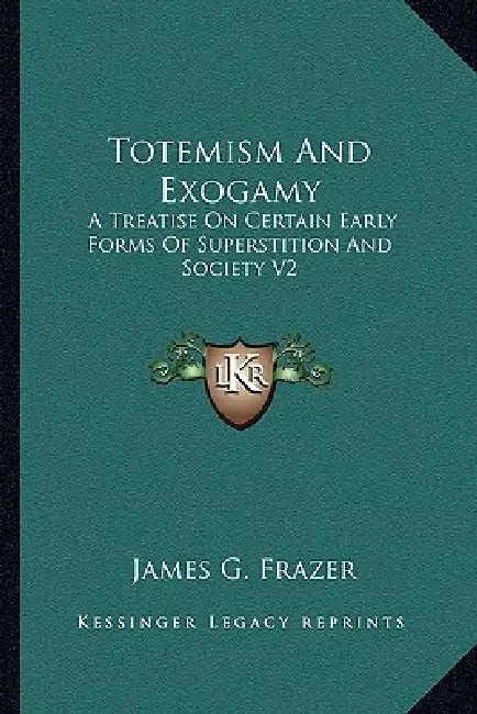 Totemism And Exogamy: A Treatise On Certain Early Forms Of Superstition And Society V2 by James G. Frazer