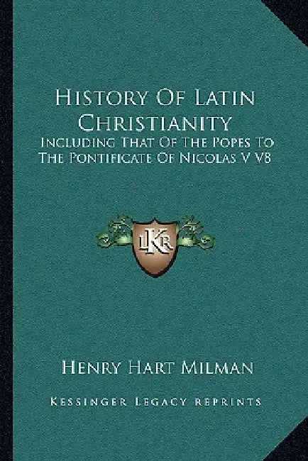 History Of Latin Christianity: Including That Of The Popes To The Pontificate Of Nicolas V V8 by Henry Hart Milman