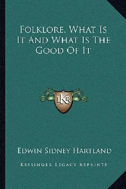 Folklore, What Is It And What Is The Good Of It by Edwin Sidney Hartland