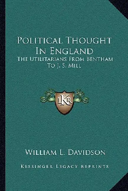 Political Thought In England: The Utilitarians From Bentham To J. S. Mill by William L. Davidson