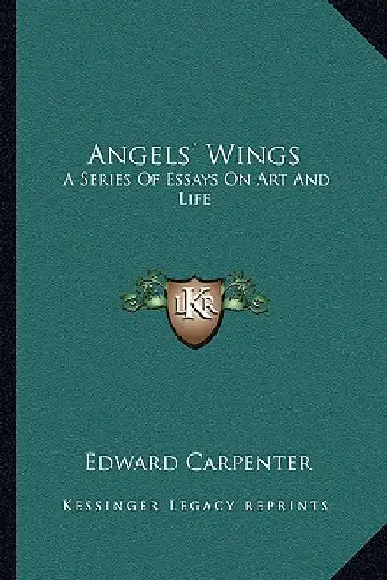 Angels' Wings: A Series Of Essays On Art And Life by Edward Carpenter