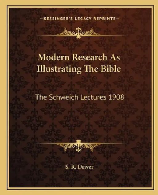Modern Research As Illustrating The Bible: The Schweich Lectures 1908 by S. R. Driver