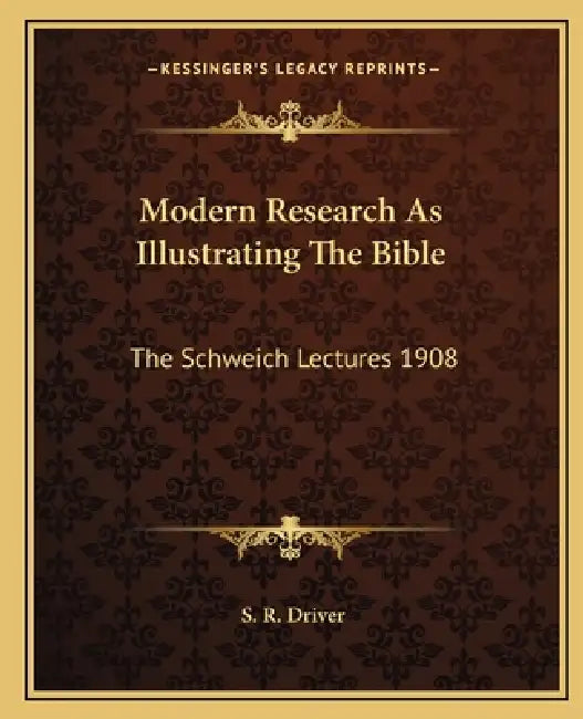 Modern Research As Illustrating The Bible: The Schweich Lectures 1908 by S. R. Driver