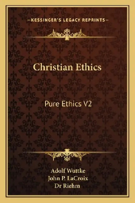 Christian Ethics: Pure Ethics V2 by Adolf Wuttke, John P. LaCroix, Dr Riehm