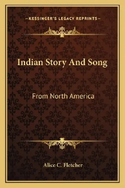 Indian Story And Song: From North America by Alice C. Fletcher