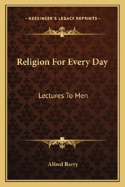Religion For Every Day: Lectures To Men by Alfred Barry