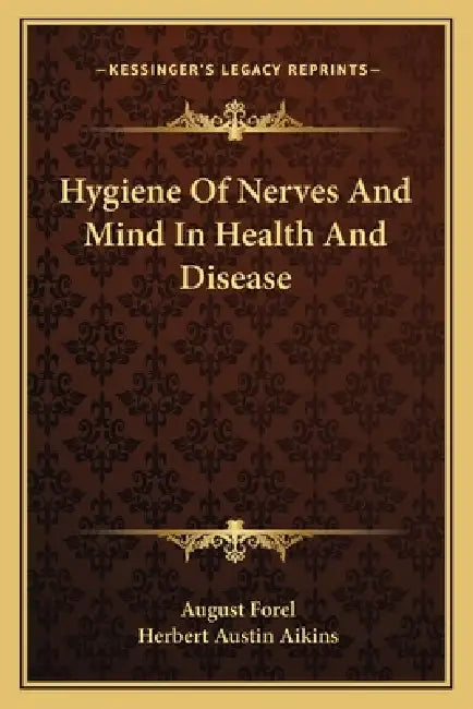 Hygiene Of Nerves And Mind In Health And Disease by August Forel, Herbert Austin Aikins
