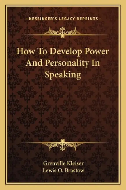 How To Develop Power And Personality In Speaking by Grenville Kleiser, Lewis O. Brastow