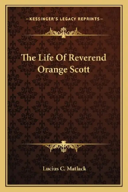 The Life Of Reverend Orange Scott by Lucius C. Matlack