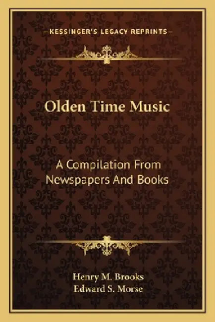 Olden Time Music: A Compilation From Newspapers And Books by Henry M. Brooks, Edward S. Morse