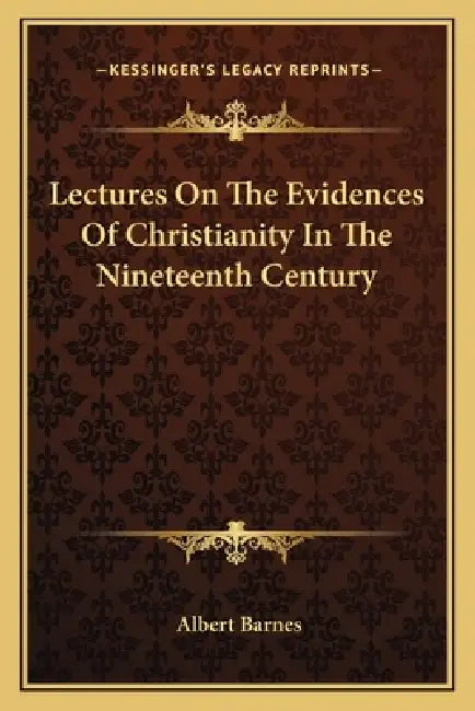 Lectures On The Evidences Of Christianity In The Nineteenth Century by Albert Barnes
