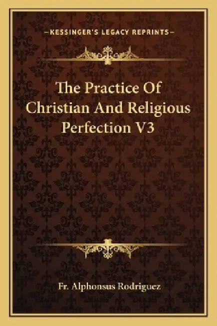 The Practice Of Christian And Religious Perfection V3 by Alphonsus Rodriguez