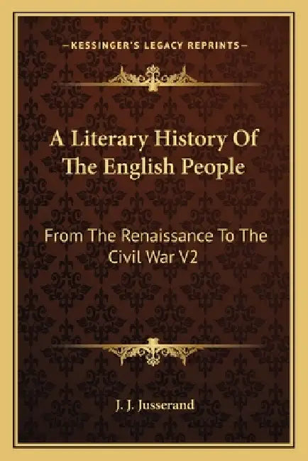 A Literary History Of The English People: From The Renaissance To The Civil War V2 by J. J. Jusserand