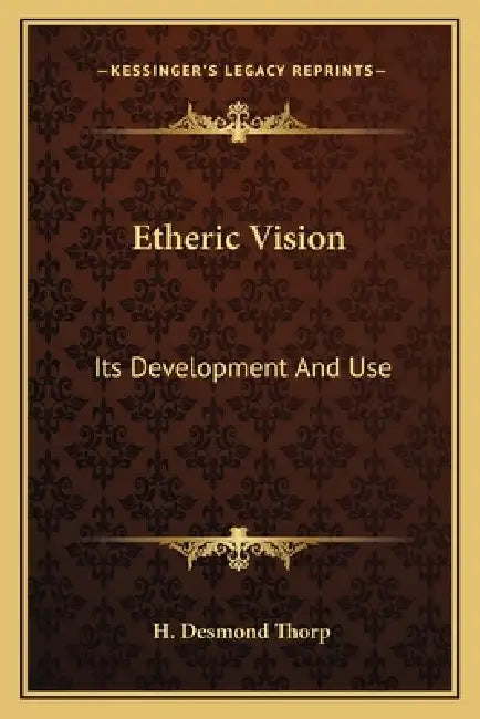 Etheric Vision: Its Development And Use by H. Desmond Thorp