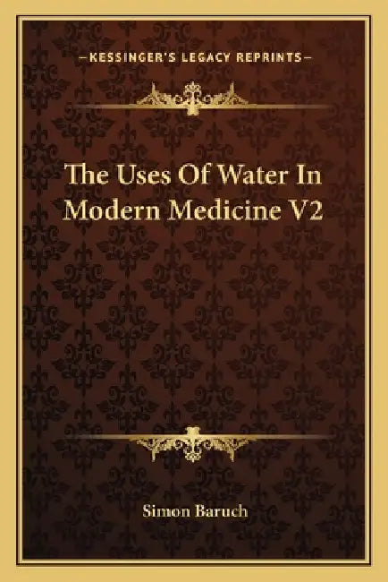 The Uses Of Water In Modern Medicine V2 by Simon Baruch