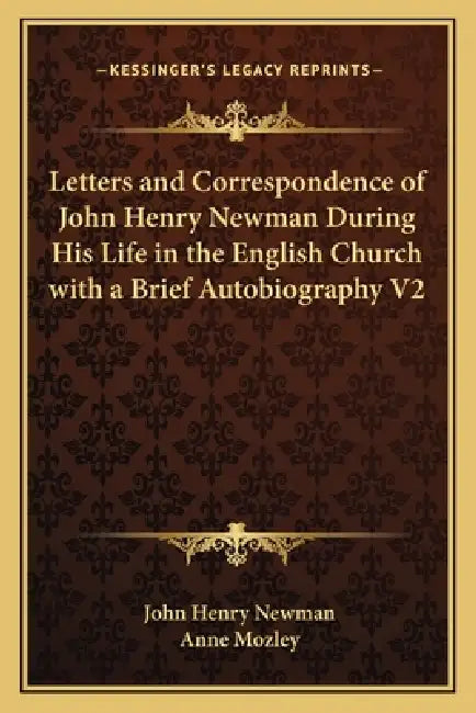 Letters and Correspondence of John Henry Newman During His Life in the English Church with a Brief Autobiography V2 by John Henry Newman, Anne Mozley