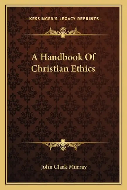 A Handbook Of Christian Ethics by John Clark Murray