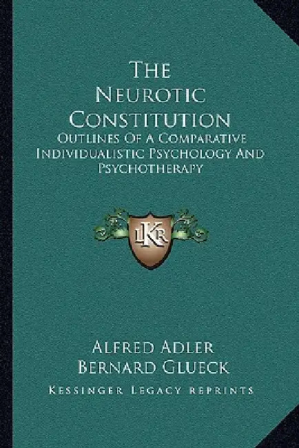 The Neurotic Constitution: Outlines Of A Comparative Individualistic Psychology And Psychotherapy by Alfred Adler, Bernard Glueck, John E. Lind