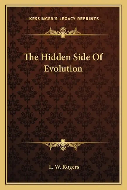 The Hidden Side Of Evolution by L. W. Rogers