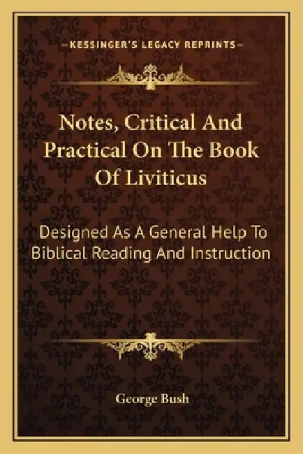 Notes, Critical And Practical On The Book Of Liviticus: Designed As A General Help To Biblical Reading And Instruction by George Bush