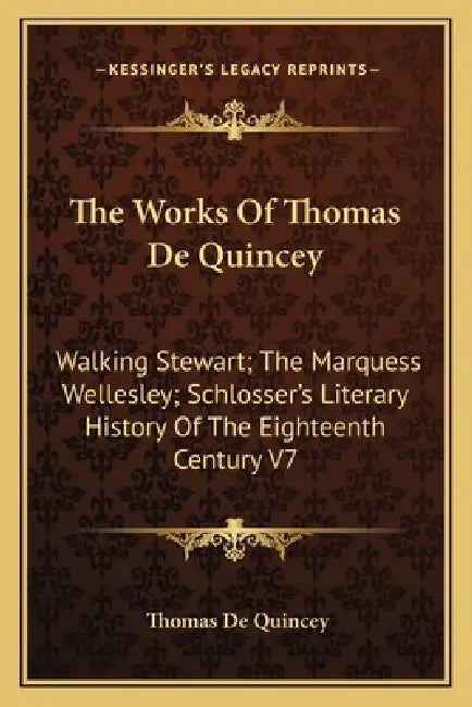 The Works Of Thomas De Quincey: Walking Stewart; The Marquess Wellesley; Schlosser's Literary History Of The Eighteenth Century V7 by Thomas de Quincey