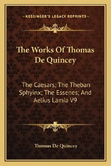 The Works Of Thomas De Quincey: The Caesars; The Theban Sphyinx; The Essenes; And Aelius Lamia V9 by Thomas de Quincey