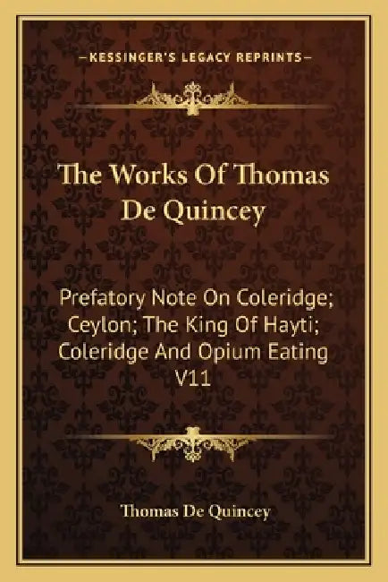 The Works Of Thomas De Quincey: Prefatory Note On Coleridge; Ceylon; The King Of Hayti; Coleridge And Opium Eating V11 by Thomas de Quincey