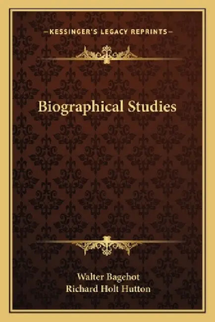Biographical Studies by Walter Bagehot, Richard Holt Hutton