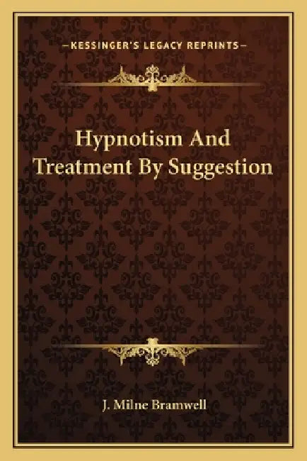 Hypnotism And Treatment By Suggestion by J. Milne Bramwell