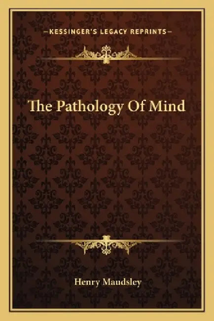 The Pathology of Mind by Henry Maudsley