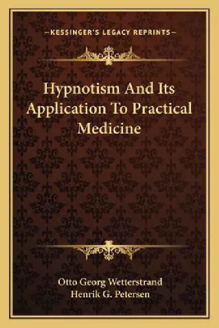 Hypnotism And Its Application To Practical Medicine by Otto Georg Wetterstrand, Henrik G. Petersen