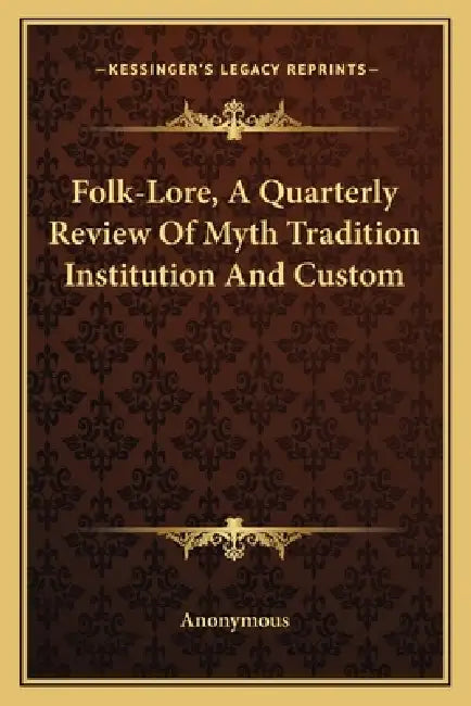 Folk-Lore, A Quarterly Review Of Myth Tradition Institution And Custom by Anonymous