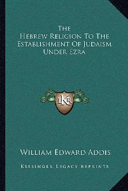 The Hebrew Religion To The Establishment Of Judaism Under Ezra by William Edward Addis