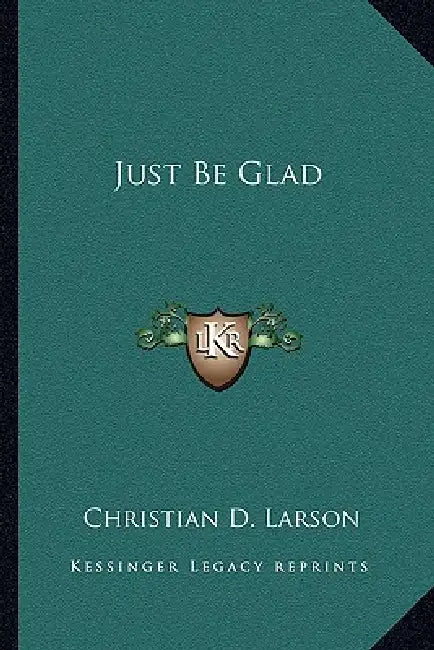 Just Be Glad by Christian D. Larson