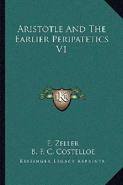 Aristotle And The Earlier Peripatetics V1 by E. Zeller, B. F. C. Costelloe, J. H. Muirhead