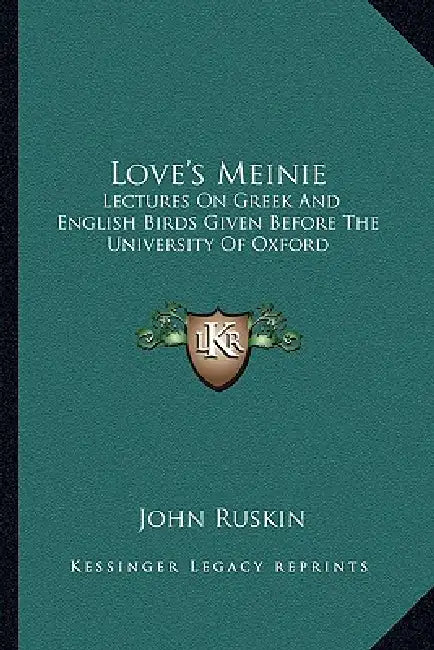 Love's Meinie: Lectures On Greek And English Birds Given Before The University Of Oxford by John Ruskin