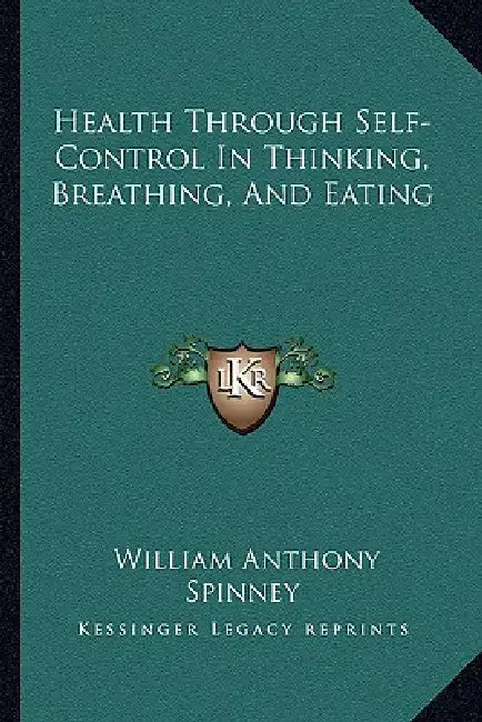 Health Through Self-Control in Thinking, Breathing, and Eating by William Anthony Spinney