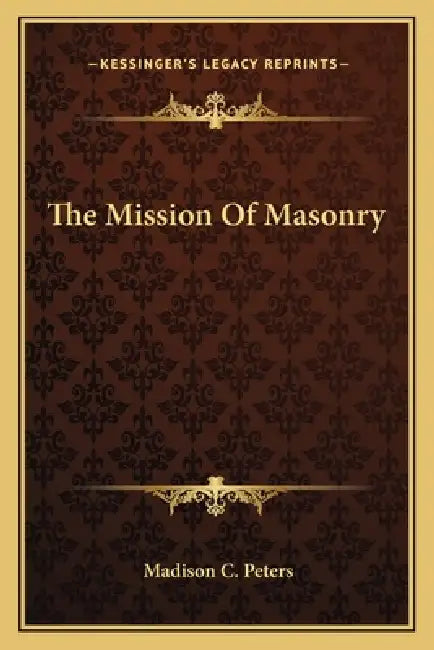 The Mission Of Masonry by Madison C. Peters