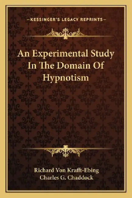An Experimental Study In The Domain Of Hypnotism by Richard Von Krafft-Ebing, Charles G. Chaddock