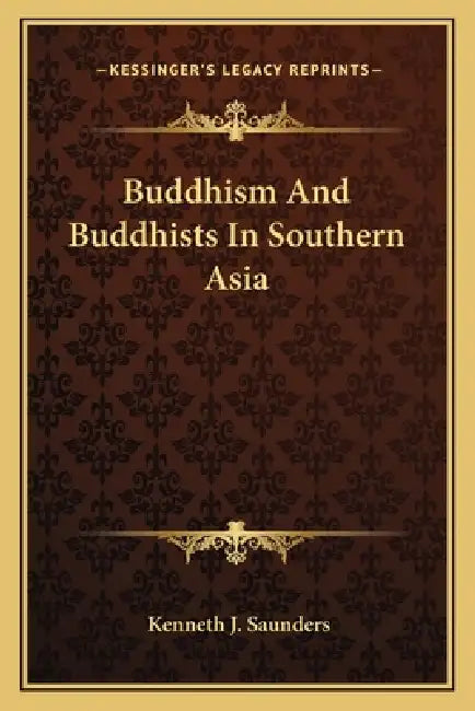 Buddhism And Buddhists In Southern Asia by Kenneth J. Saunders