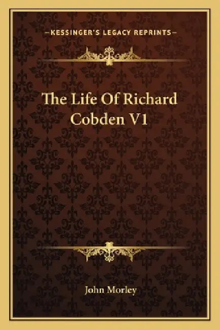 The Life of Richard Cobden V1 by John Morley