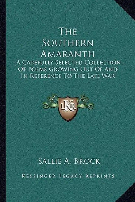 The Southern Amaranth: A Carefully Selected Collection Of Poems Growing Out Of And In Reference To The Late War by Sallie a. Brock