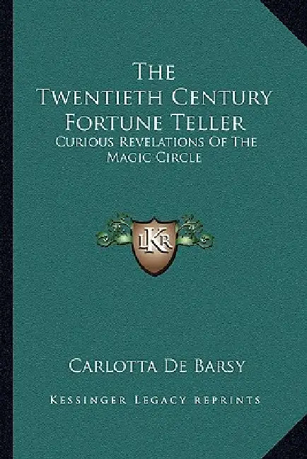 The Twentieth Century Fortune Teller: Curious Revelations Of The Magic Circle by Carlotta de Barsy