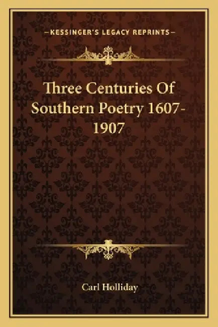 Three Centuries Of Southern Poetry 1607-1907 by Carl Holliday