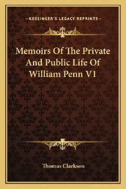 Memoirs Of The Private And Public Life Of William Penn V1 by Thomas Clarkson